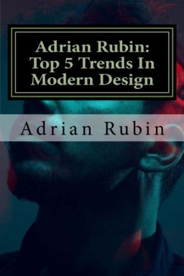Adrian Rubin: Top 5 Trends In Modern Design