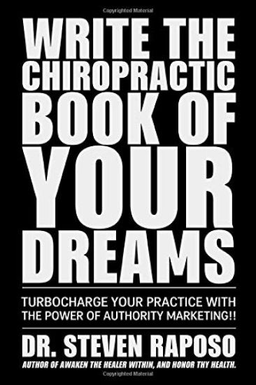 Write The Chiropractic Book of Your Dreams: Turbocharge Your Practive with The Power of Authority Marketing!!