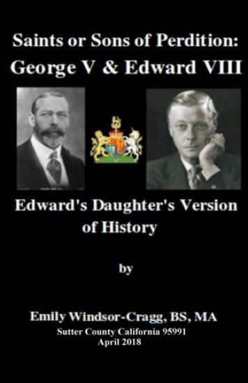 Saints Or Sons of Perdition: George V & Edward VIII:: Edward's Daughter's Version of History