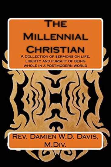 The Millennial Christian: A collections of sermons on life, liberty and the pursuit of being whole in a post modern world