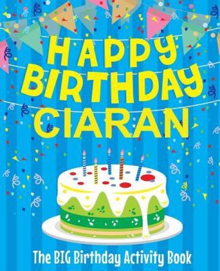 Happy Birthday Ciaran - The Big Birthday Activity Book: (Personalized Children's Activity Book)
