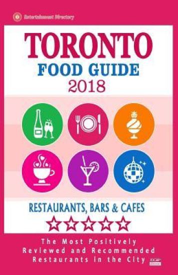 Toronto Food Guide 2018: Guide to Eating in Toronto City, Most Recommended Restaurants, Bars and Cafes for Tourists - Food Guide 2018