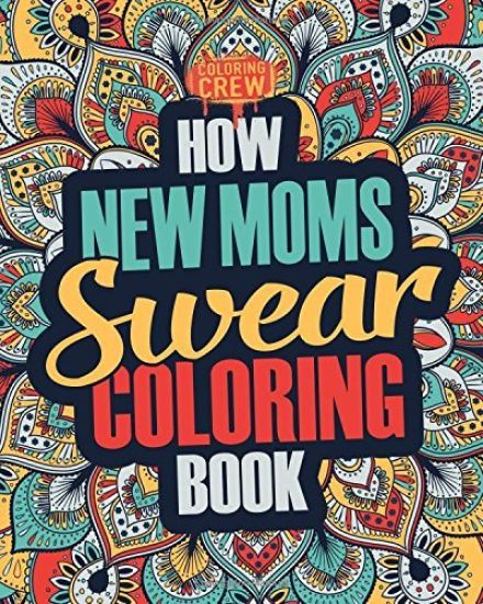 How New Moms Swear Coloring Book: A Funny, Irreverent, Clean Swear Word New Mom Coloring Book Gift Idea