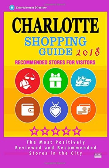 Charlotte Shopping Guide 2018: Best Rated Stores in Charlotte, North Carolina - Stores Recommended for Visitors, (Shopping Guide 2018)