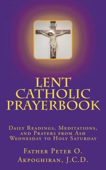 Lent Catholic Prayerbook: Daily Readings, Meditations, and Prayers from Ash Wednesday to Holy Saturday