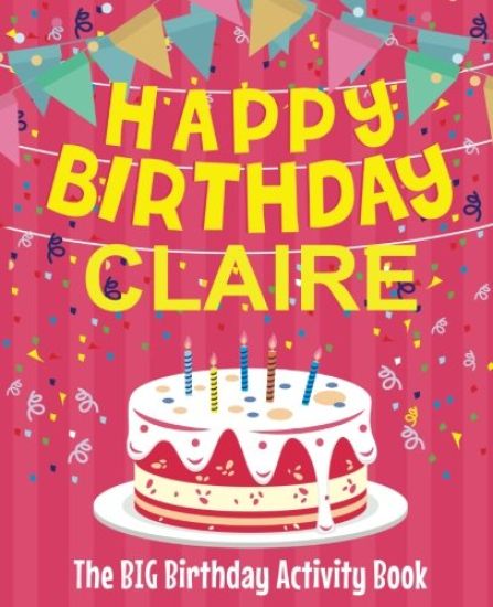 Happy Birthday Claire - The Big Birthday Activity Book: (Personalized Children's Activity Book)