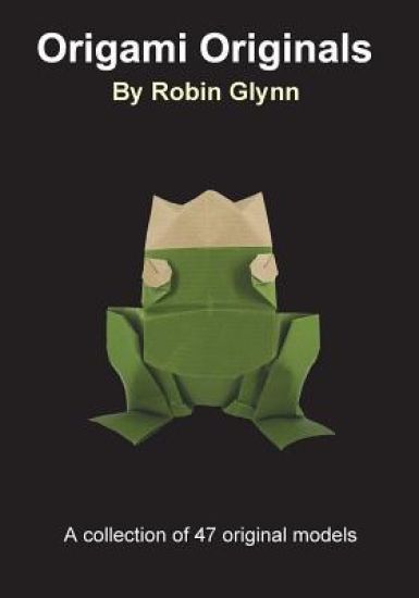 Origami Originals by Robin Glynn: A collection of 47 original models