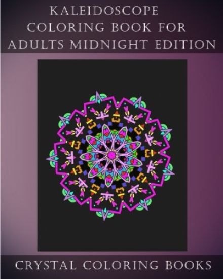 Kaleidoscope Coloring Book For Adults Midnight Edition: 30 Kaleidoscope Coloring Pages For Adults With A Damatic Black Background.