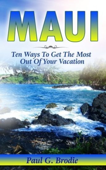 Maui: Ten Ways to Get the Most Out Of Your Vacation