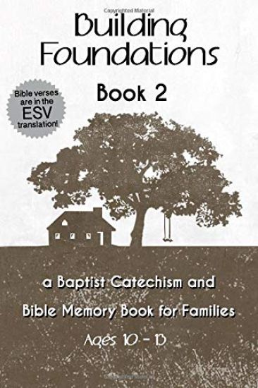 Building Foundations: A Baptist Catechism and Bible Memory Book for Families