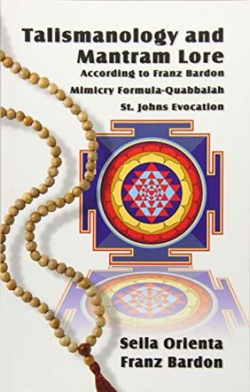 Talismanology and Mantram Lore According to Franz Bardon: Includes: The St. John's Evocation & Franz Bardon's Mimicry Formula-Quabbalah for Healing