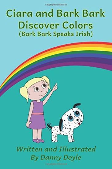 Ciara and Bark Bark Discover Colors: (Bark Bark Speaks Irish)