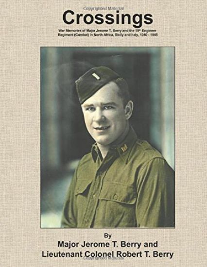 Crossings: War Memories of Major Jerome T. Berry and the 19th Engineer Regiment (Combat) in North Africa, Sicily and Italy, 1940 - 1945