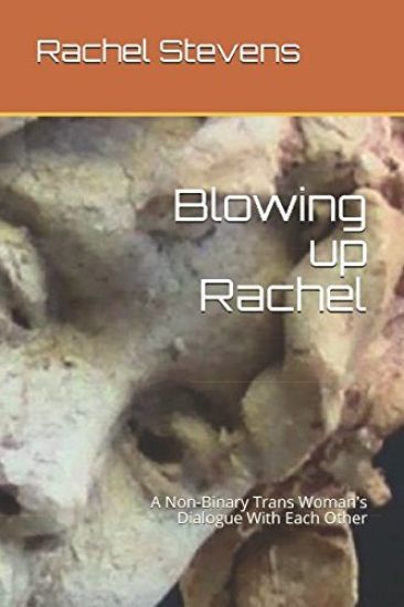 Blowing up Rachel: A Non-Binary Trans Woman's Dialogue With Each Other