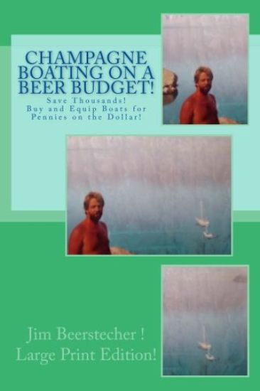 Champagne Boating on a Beer Budget! LARGE PRINT EDITION!: Save Thousands! Buy and Equip Boats for Pennies on the Dollar!