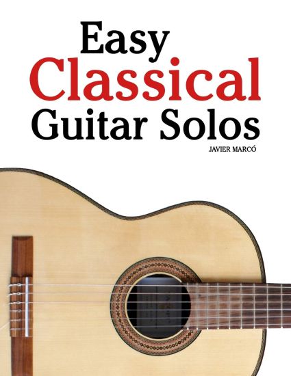 Easy Classical Guitar Solos: Featuring music of Bach, Mozart, Beethoven, Tchaikovsky and others. In standard notation and tablature.