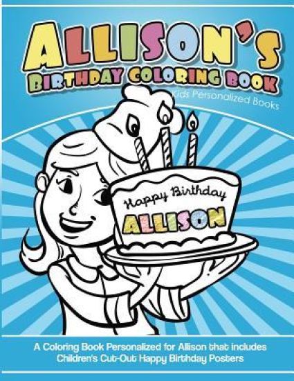 Allison's Birthday Coloring Book Kids Personalized Books: A Coloring Book Personalized for Allison that includes Children's Cut Out Happy Birthday Pos