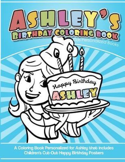 Ashley's Birthday Coloring Book Kids Personalized Books: A Coloring Book Personalized for Ashley that includes Children's Cut Out Happy Birthday Poste