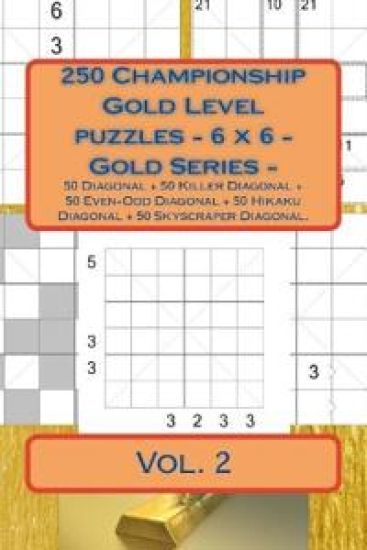 250 Championship Gold Level Puzzles - 6 X 6 - Gold Series - Vol. 2: 50 Diagonal + 50 Killer Diagonal + 50 Even-Odd Diagonal + 50 Hikaku Diagonal + 50