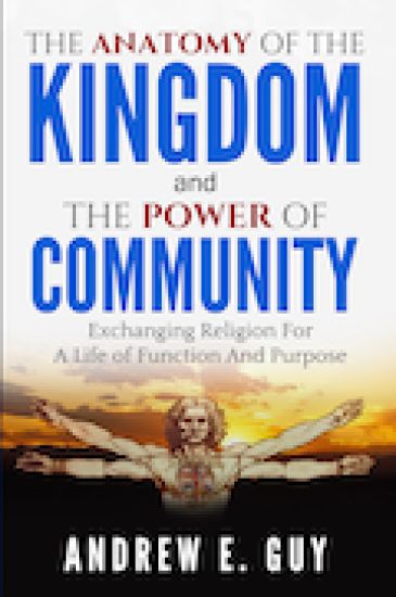 The Anatomy of The Kingdom and The Power of Community: Exchanging Religion For A Life of Function And Purpose