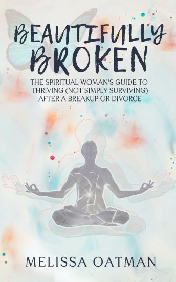 Beautifully Broken: The Spiritual Woman's Guide to Thriving (not Simply Surviving) After a Breakup or Divorce