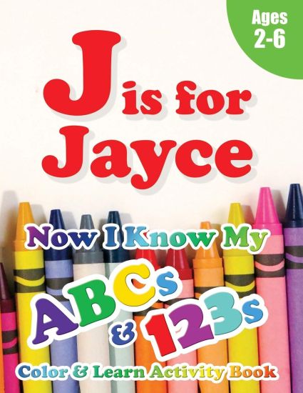 J is for Jayce: Now I Know My ABCs and 123s Coloring & Activity Book with Writing and Spelling Exercises (Age 2-6) 128 Page