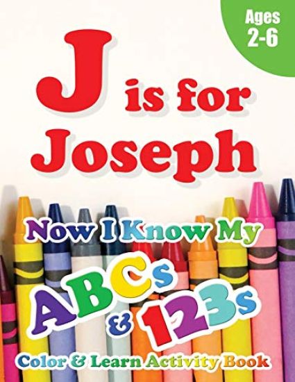 J is for Joseph: Now I Know My ABCs and 123s Coloring & Activity Book with Writing and Spelling Exercises (Age 2-6) 128 Pages