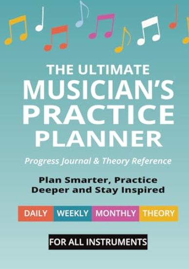 The Ultimate Musician's Practice Planner: Progress Journal & Theory Reference