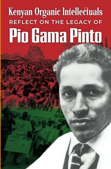 Kenyan Organic Intellectuals Reflect On The Legacy Of Pio Gama Pinto