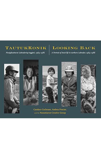 Tautukkonik Looking Back: Piusigilauttavut Labradoriup Taggâni, 1969-1986 a Portrait of Inuit Life in Northern Labrador, 1969-1986