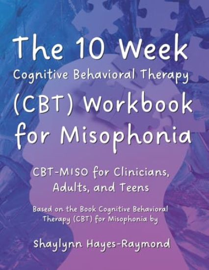 The 10 Week Cognitive Behavioral Therapy (CBT) Workbook for Misophonia