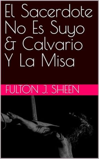 El Sacerdote No Es Suyo & Calvario Y La Misa