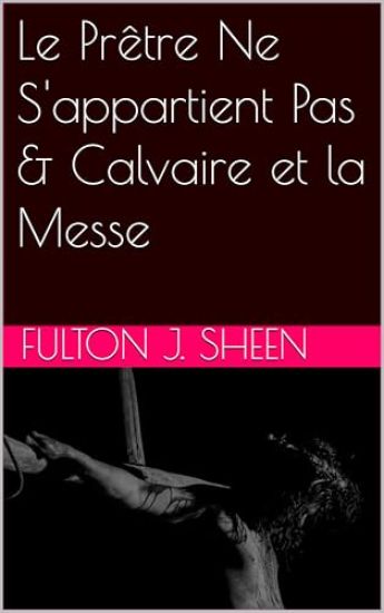 Le Prêtre Ne S'appartient Pas & Calvaire et la Messe