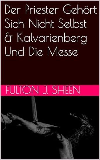 Der Priester Gehört Sich Nicht Selbst & Kalvarienberg Und Die Messe