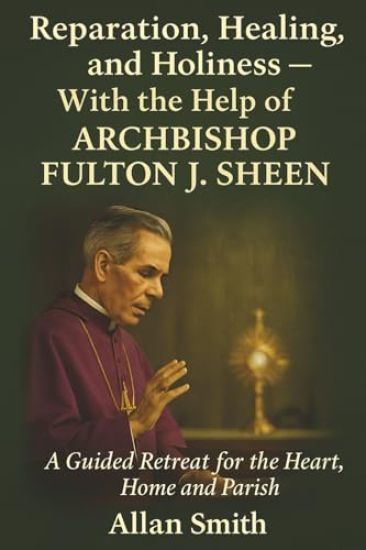 Reparation, Healing and Holiness with the help of Archbishop Fulton J. Sheen