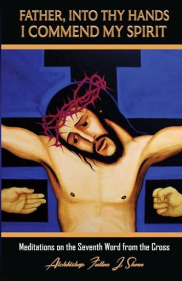 Father, Into Thy Hands I Commend My Spirit