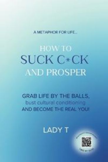 A metaphor for life... How to Suck C*ck and Prosper