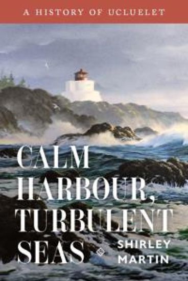 Calm Harbour, Turbulent Seas: A History of Ucluelet