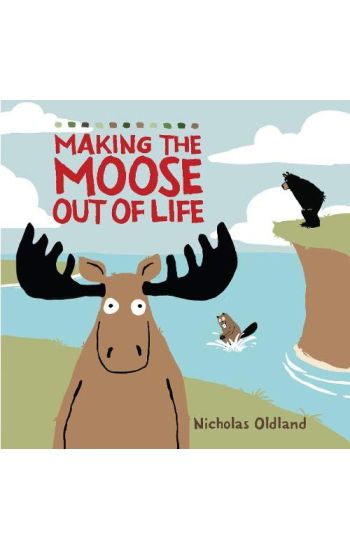 MAKING THE MOOSE OUT OF LIFE