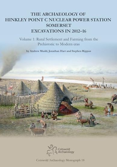 The Archaeology of Hinkley Point C Nuclear Power Station, Somerset. Excavations in 2012-16