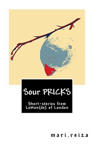 Sour PRICKS: Short-stories from LeMon(de) of London