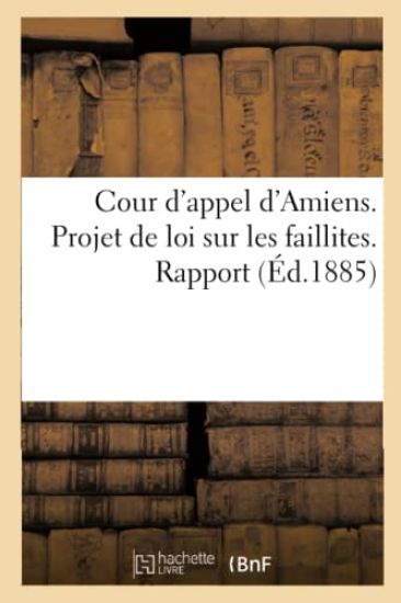 Cour d'Appel d'Amiens. Projet de Loi Sur Les Faillites. Rapport