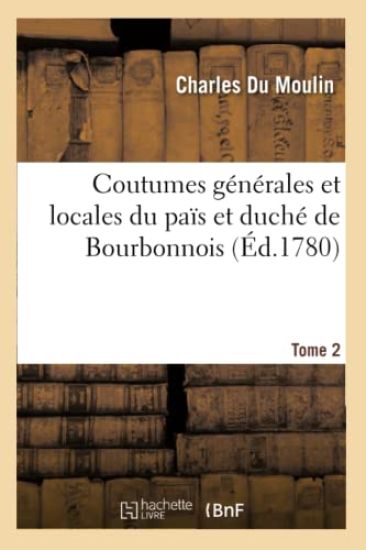 Coutumes Générales Et Locales Du Païs Et Duché de Bourbonnois. Tome 2