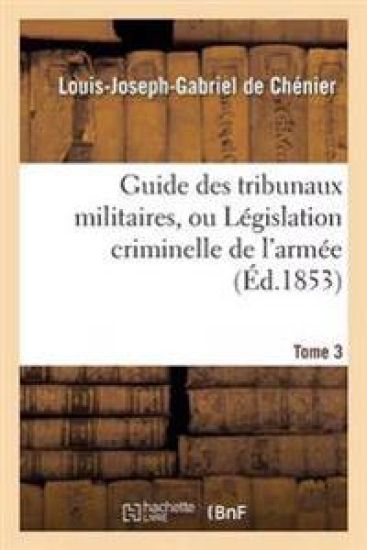 Guide Des Tribunaux Militaires, Ou Législation Criminelle de l'Armée Tome 3