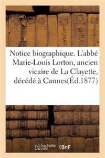 Notice Biographique. l'Abbé Marie-Louis Lorton, Ancien Vicaire de la Clayette, Décédé À Cannes