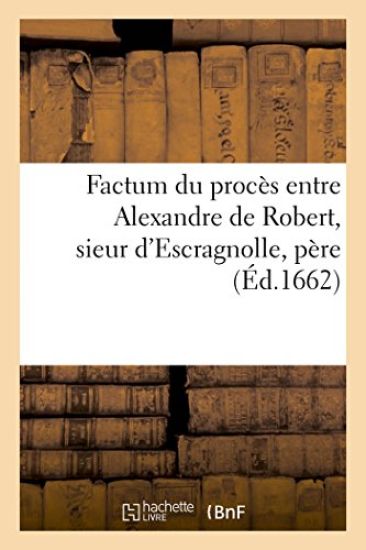 Factum Du Procès Entre Alexandre de Robert, Sieur d'Escragnolle, Père Et Légitime Administrateur