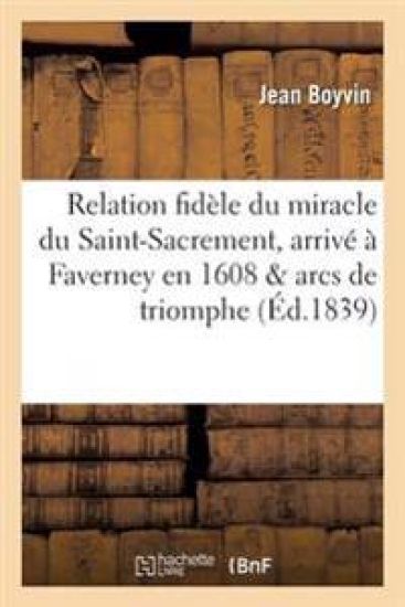 Relation Fidèle Du Miracle Du Saint-Sacrement, Arrivé À Faverney En 1608 & Arcs de Triomphe