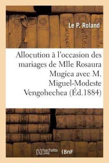 Allocution À l'Occasion Des Mariages de Mlle Rosaura Mugica Avec M. Miguel-Modeste Vengohechea