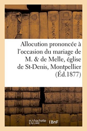 Allocution Prononcée À l'Occasion Du Mariage de M. & de Melle En l'Église de St-Denis, Montpellier