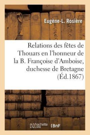 Relations Des Fêtes de Thouars En l'Honneur de la B. Françoise d'Amboise, Duchesse de Bretagne